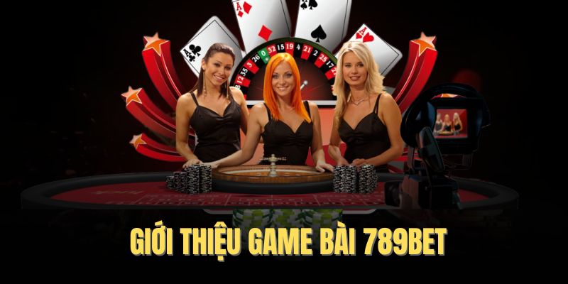 Game bài 789BET giới thiệu đôi nét 