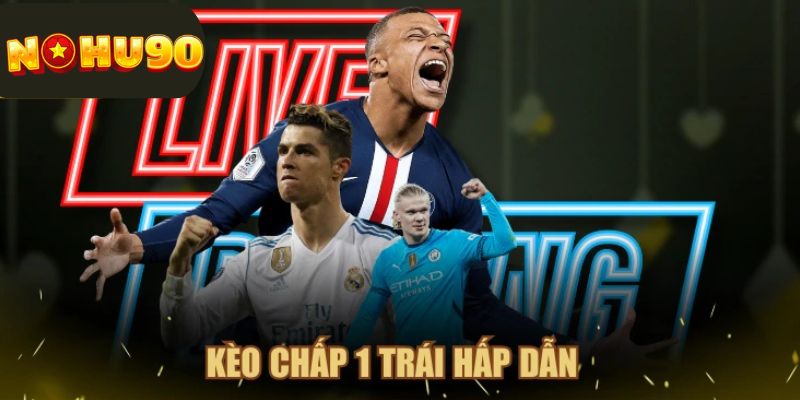 Kèo chấp 1 trái hấp dẫn